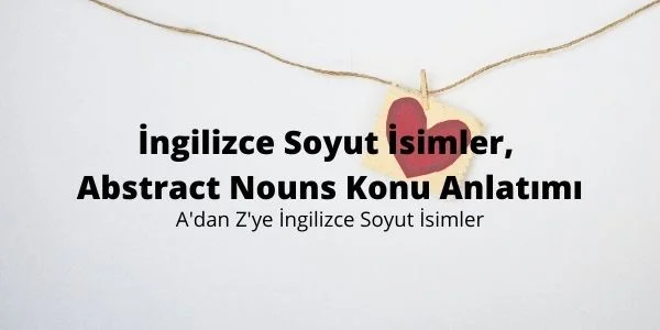 İngilizce Soyut İsimler, Abstract Nouns Konu Anlatımı