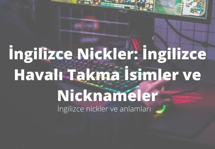 İngilizce Nickler: İngilizce Havalı Takma İsimler ve Nicknameler