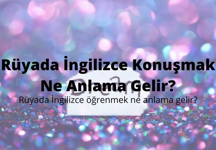 Rüyada İngilizce Konuşmak Ne Anlama Gelir?