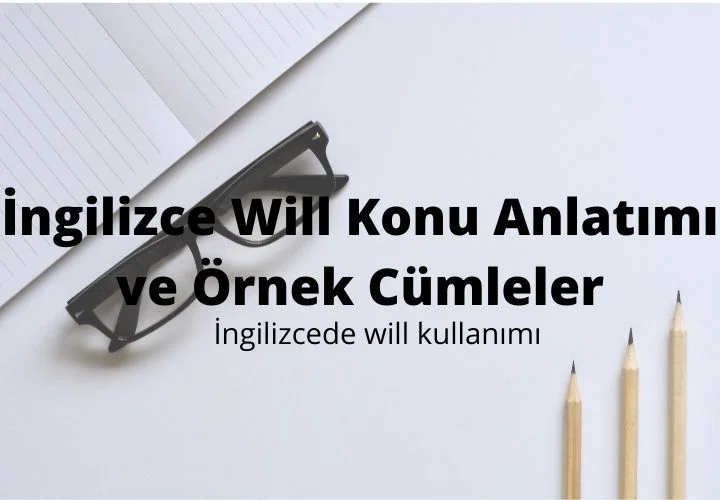 İngilizce Will Konu Anlatımı ve Örnek Cümleler